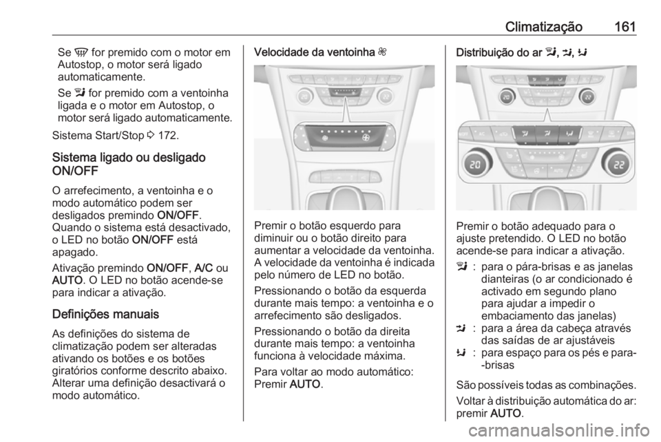 OPEL ASTRA K 2017  Manual de Instruções (in Portugues) Climatização161Se V for premido com o motor em
Autostop, o motor será ligado
automaticamente.
Se  l for premido com a ventoinha
ligada e o motor em Autostop, o
motor será ligado automaticamente.
S