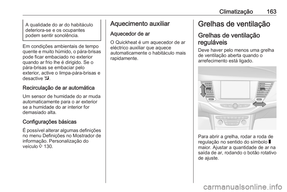 OPEL ASTRA K 2017 Manual de Instruções (in Portugues) Climatização163A qualidade do ar do habitáculo
deteriora-se e os ocupantes
podem sentir sonolência.
Em condições ambientais de tempo
quente e muito húmido, o pára-brisas
pode ficar embaciado n OPEL ASTRA K 2017 Manual de Instruções (in Portugues) Climatização163A qualidade do ar do habitáculo
deteriora-se e os ocupantes
podem sentir sonolência.
Em condições ambientais de tempo
quente e muito húmido, o pára-brisas
pode ficar embaciado n