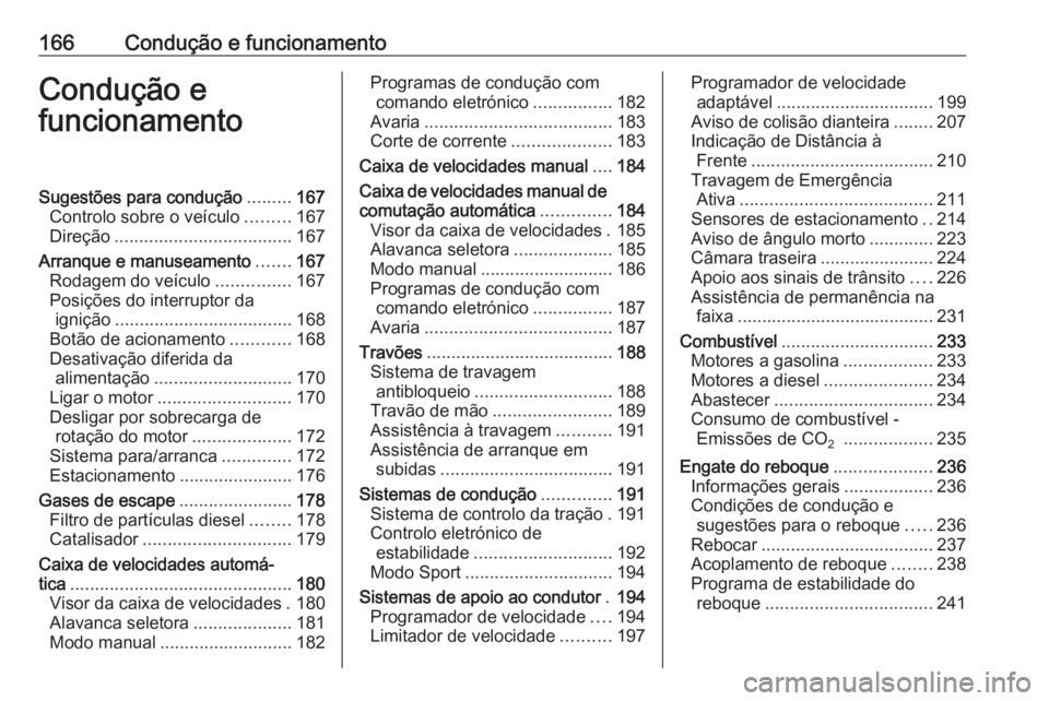 OPEL ASTRA K 2017 Manual de Instruções (in Portugues) 166Condução e funcionamentoCondução e
funcionamentoSugestões para condução .........167
Controlo sobre o veículo .........167
Direção .................................... 167
Arranque e manu OPEL ASTRA K 2017 Manual de Instruções (in Portugues) 166Condução e funcionamentoCondução e
funcionamentoSugestões para condução .........167
Controlo sobre o veículo .........167
Direção .................................... 167
Arranque e manu