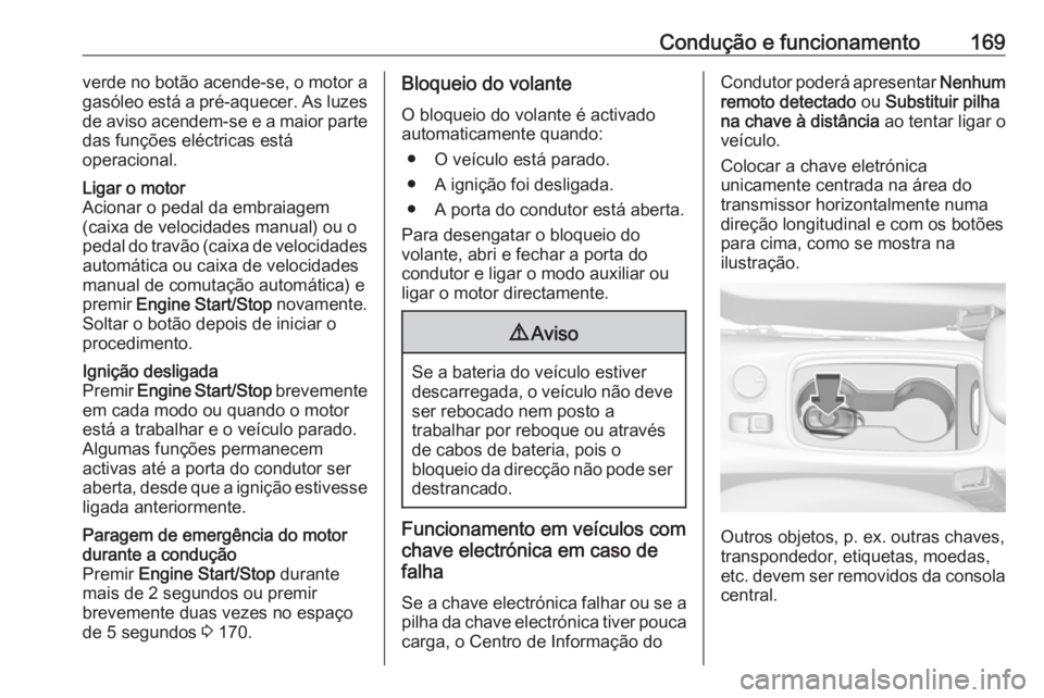 OPEL ASTRA K 2017  Manual de Instruções (in Portugues) Condução e funcionamento169verde no botão acende-se, o motor a
gasóleo está a pré-aquecer. As luzes de aviso acendem-se e a maior partedas funções eléctricas está
operacional.Ligar o motor
A