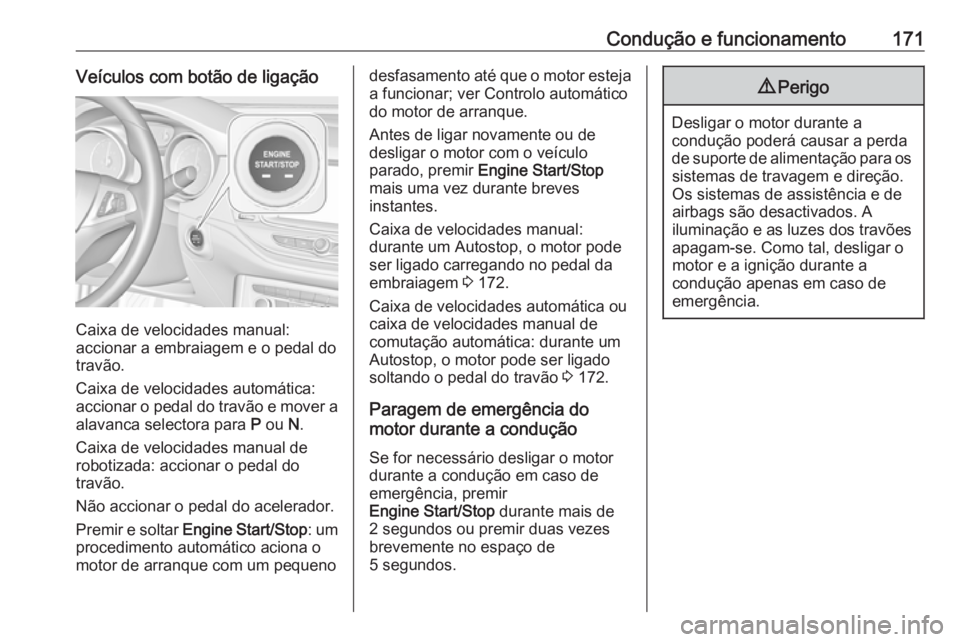 OPEL ASTRA K 2017  Manual de Instruções (in Portugues) Condução e funcionamento171Veículos com botão de ligação
Caixa de velocidades manual:
accionar a embraiagem e o pedal do travão.
Caixa de velocidades automática: accionar o pedal do travão e 
