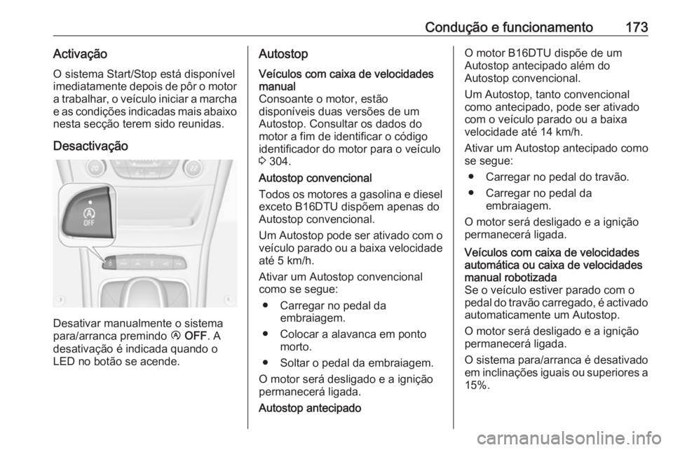 OPEL ASTRA K 2017  Manual de Instruções (in Portugues) Condução e funcionamento173ActivaçãoO sistema Start/Stop está disponível
imediatamente depois de pôr o motor
a trabalhar, o veículo iniciar a marcha e as condições indicadas mais abaixo
nest