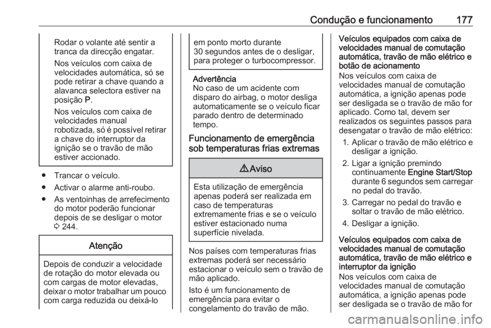 OPEL ASTRA K 2017 Manual de Instruções (in Portugues) Condução e funcionamento177Rodar o volante até sentir a
tranca da direcção engatar.
Nos veículos com caixa de
velocidades automática, só se
pode retirar a chave quando a
alavanca selectora est OPEL ASTRA K 2017 Manual de Instruções (in Portugues) Condução e funcionamento177Rodar o volante até sentir a
tranca da direcção engatar.
Nos veículos com caixa de
velocidades automática, só se
pode retirar a chave quando a
alavanca selectora est