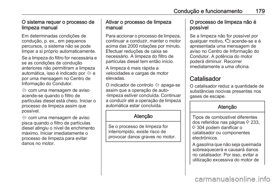 OPEL ASTRA K 2017 Manual de Instruções (in Portugues) Condução e funcionamento179O sistema requer o processo de
limpeza manual
Em determinadas condições de
condução, p. ex., em pequenos
percursos, o sistema não se pode
limpar a si próprio automat OPEL ASTRA K 2017 Manual de Instruções (in Portugues) Condução e funcionamento179O sistema requer o processo de
limpeza manual
Em determinadas condições de
condução, p. ex., em pequenos
percursos, o sistema não se pode
limpar a si próprio automat