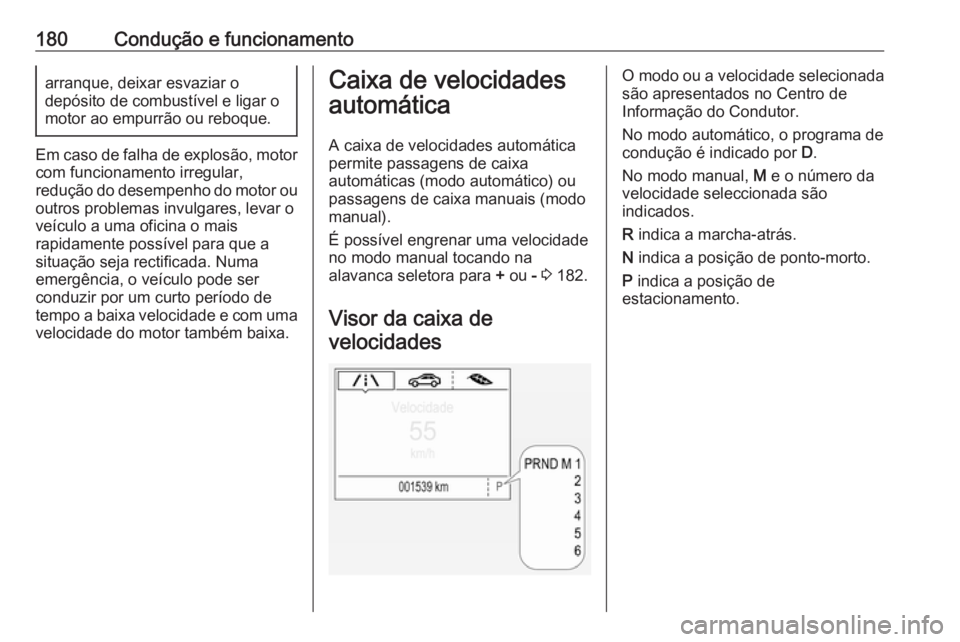 OPEL ASTRA K 2017 Manual de Instruções (in Portugues) 180Condução e funcionamentoarranque, deixar esvaziar o
depósito de combustível e ligar o
motor ao empurrão ou reboque.
Em caso de falha de explosão, motor com funcionamento irregular,
redução OPEL ASTRA K 2017 Manual de Instruções (in Portugues) 180Condução e funcionamentoarranque, deixar esvaziar o
depósito de combustível e ligar o
motor ao empurrão ou reboque.
Em caso de falha de explosão, motor com funcionamento irregular,
redução