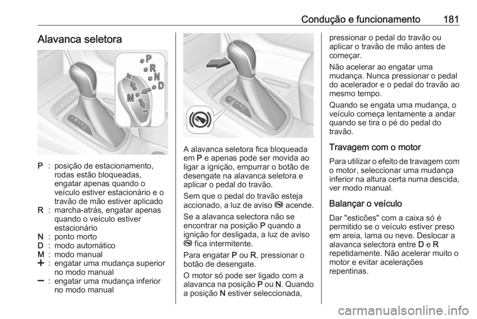 OPEL ASTRA K 2017 Manual de Instruções (in Portugues) Condução e funcionamento181Alavanca seletoraP:posição de estacionamento,
rodas estão bloqueadas,
engatar apenas quando o
veículo estiver estacionário e o
travão de mão estiver aplicadoR:march OPEL ASTRA K 2017 Manual de Instruções (in Portugues) Condução e funcionamento181Alavanca seletoraP:posição de estacionamento,
rodas estão bloqueadas,
engatar apenas quando o
veículo estiver estacionário e o
travão de mão estiver aplicadoR:march