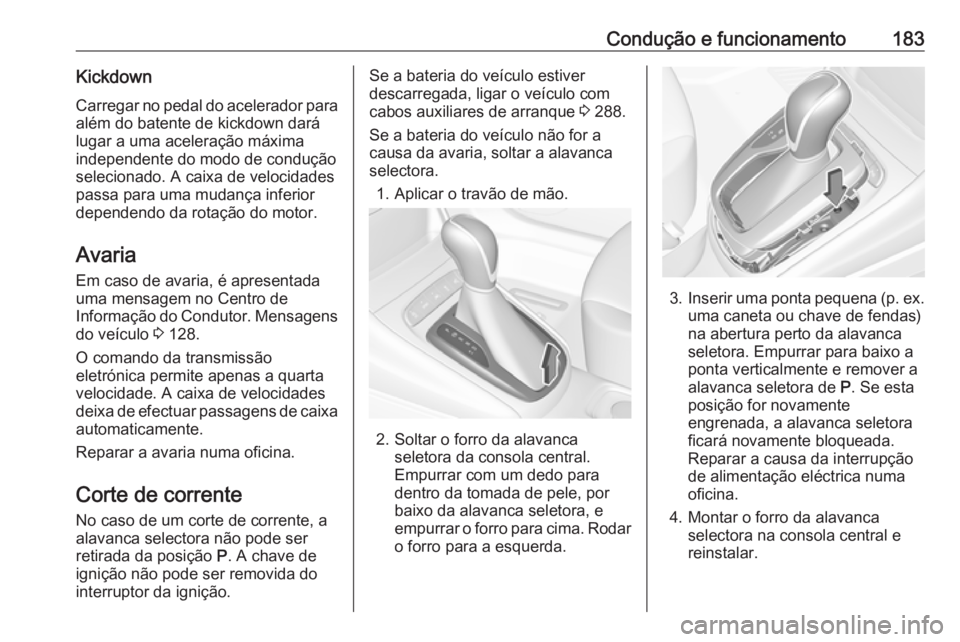 OPEL ASTRA K 2017 Manual de Instruções (in Portugues) Condução e funcionamento183KickdownCarregar no pedal do acelerador paraalém do batente de kickdown dará
lugar a uma aceleração máxima
independente do modo de condução
selecionado. A caixa de OPEL ASTRA K 2017 Manual de Instruções (in Portugues) Condução e funcionamento183KickdownCarregar no pedal do acelerador paraalém do batente de kickdown dará
lugar a uma aceleração máxima
independente do modo de condução
selecionado. A caixa de