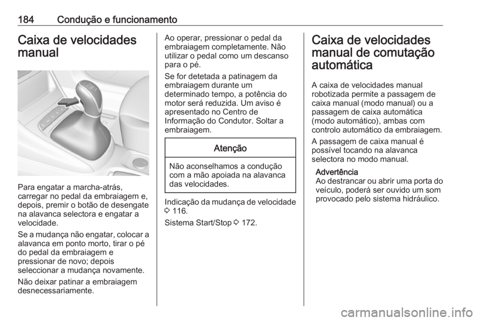 OPEL ASTRA K 2017 Manual de Instruções (in Portugues) 184Condução e funcionamentoCaixa de velocidades
manual
Para engatar a marcha-atrás,
carregar no pedal da embraiagem e,
depois, premir o botão de desengate
na alavanca selectora e engatar a velocid OPEL ASTRA K 2017 Manual de Instruções (in Portugues) 184Condução e funcionamentoCaixa de velocidades
manual
Para engatar a marcha-atrás,
carregar no pedal da embraiagem e,
depois, premir o botão de desengate
na alavanca selectora e engatar a velocid