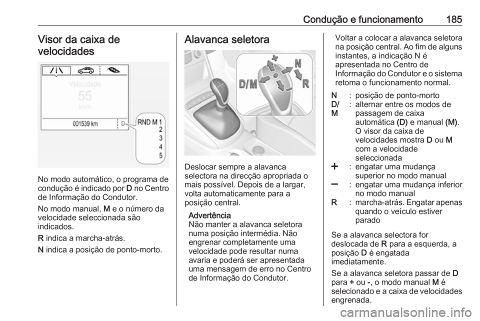OPEL ASTRA K 2017 Manual de Instruções (in Portugues) Condução e funcionamento185Visor da caixa develocidades
No modo automático, o programa de
condução é indicado por D no Centro
de Informação do Condutor.
No modo manual, M e o número da
velo OPEL ASTRA K 2017 Manual de Instruções (in Portugues) Condução e funcionamento185Visor da caixa develocidades
No modo automático, o programa de
condução é indicado por D no Centro
de Informação do Condutor.
No modo manual, M e o número da
velo