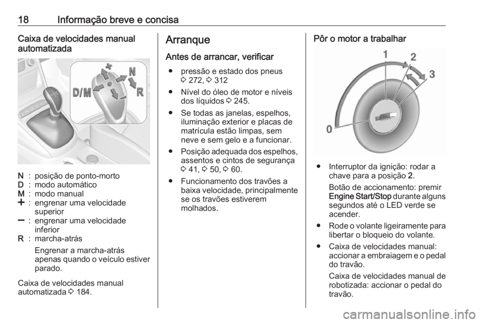 OPEL ASTRA K 2017  Manual de Instruções (in Portugues) 18Informação breve e concisaCaixa de velocidades manual
automatizadaN:posição de ponto-mortoD:modo automáticoM:modo manual<:engrenar uma velocidade
superior]:engrenar uma velocidade
inferiorR:mar