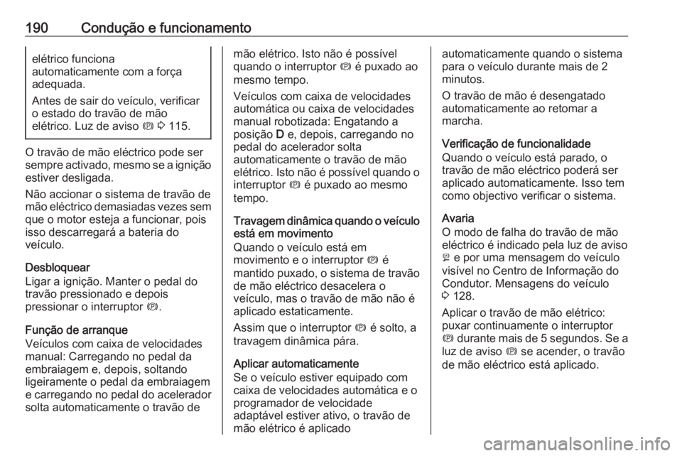 OPEL ASTRA K 2017  Manual de Instruções (in Portugues) 190Condução e funcionamentoelétrico funciona
automaticamente com a força
adequada.
Antes de sair do veículo, verificar
o estado do travão de mão
elétrico. Luz de aviso  m 3  115.
O travão de 