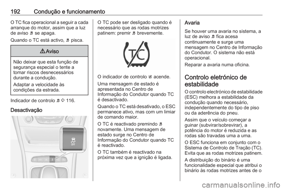 OPEL ASTRA K 2017  Manual de Instruções (in Portugues) 192Condução e funcionamentoO TC fica operacional a seguir a cadaarranque do motor, assim que a luz
de aviso  b se apaga.
Quando o TC está activo,  b pisca.9 Aviso
Não deixar que esta função de
s