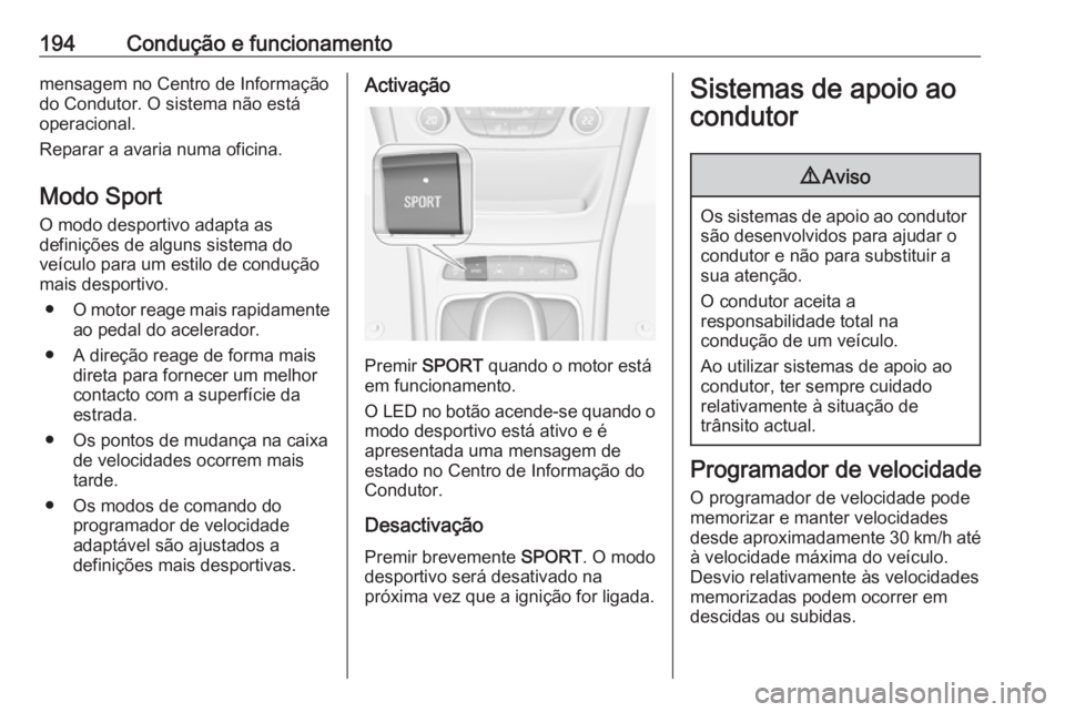OPEL ASTRA K 2017  Manual de Instruções (in Portugues) 194Condução e funcionamentomensagem no Centro de Informação
do Condutor. O sistema não está
operacional.
Reparar a avaria numa oficina.
Modo Sport
O modo desportivo adapta as
definições de alg