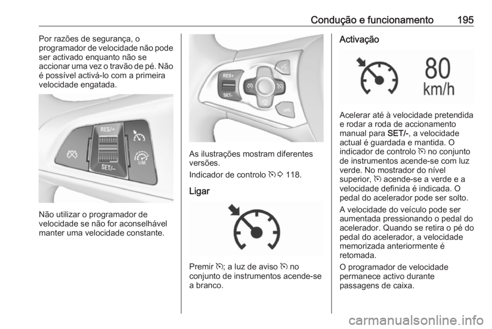OPEL ASTRA K 2017  Manual de Instruções (in Portugues) Condução e funcionamento195Por razões de segurança, o
programador de velocidade não pode
ser activado enquanto não se
accionar uma vez o travão de pé. Não
é possível activá-lo com a primei