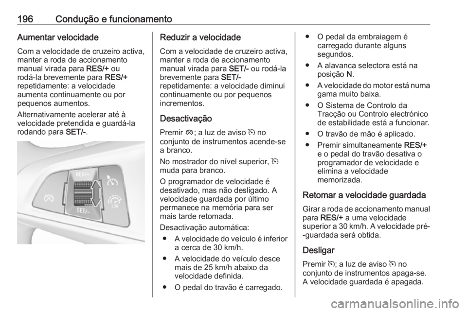 OPEL ASTRA K 2017  Manual de Instruções (in Portugues) 196Condução e funcionamentoAumentar velocidade
Com a velocidade de cruzeiro activa, manter a roda de accionamento
manual virada para  RES/+ ou
rodá-la brevemente para  RES/+
repetidamente: a veloci