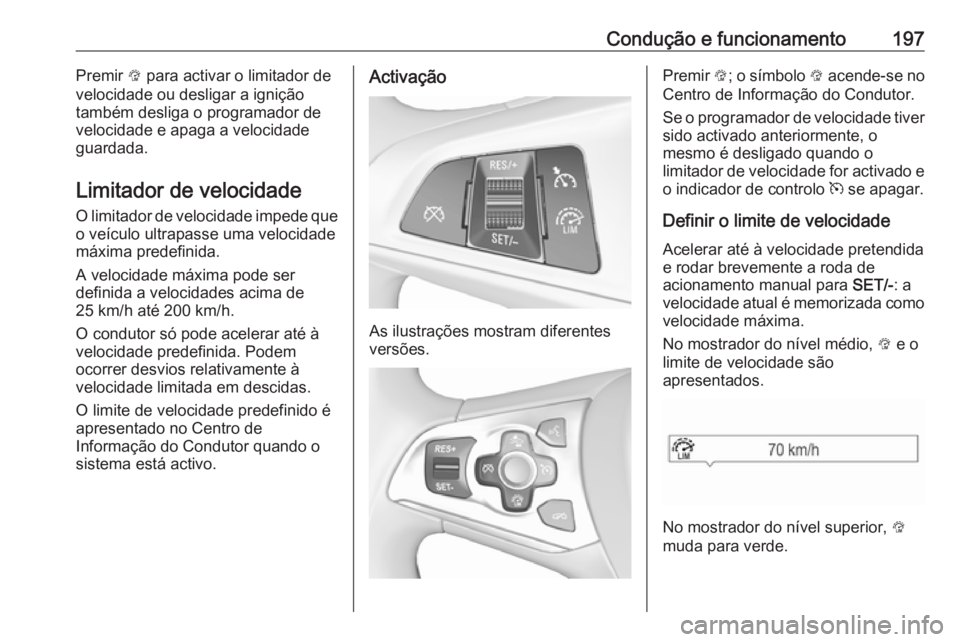 OPEL ASTRA K 2017  Manual de Instruções (in Portugues) Condução e funcionamento197Premir L para activar o limitador de
velocidade ou desligar a ignição
também desliga o programador de
velocidade e apaga a velocidade
guardada.
Limitador de velocidade 
