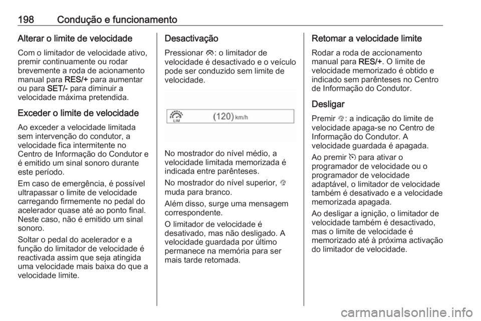 OPEL ASTRA K 2017  Manual de Instruções (in Portugues) 198Condução e funcionamentoAlterar o limite de velocidadeCom o limitador de velocidade ativo,
premir continuamente ou rodar
brevemente a roda de acionamento
manual para  RES/+ para aumentar
ou para 