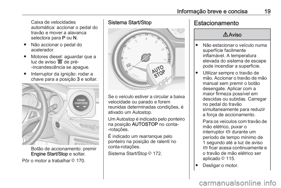 OPEL ASTRA K 2017 Manual de Instruções (in Portugues) Informação breve e concisa19Caixa de velocidades
automática: accionar o pedal do travão e mover a alavanca
selectora para P ou N.
● Não accionar o pedal do acelerador.
● Motores diesel: agu OPEL ASTRA K 2017 Manual de Instruções (in Portugues) Informação breve e concisa19Caixa de velocidades
automática: accionar o pedal do travão e mover a alavanca
selectora para P ou N.
● Não accionar o pedal do acelerador.
● Motores diesel: agu