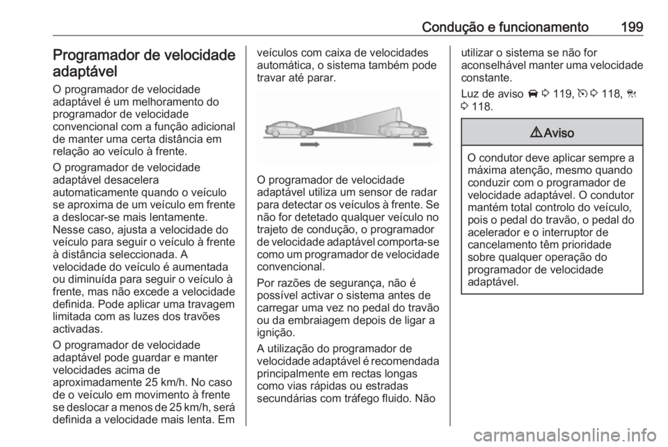 OPEL ASTRA K 2017 Manual de Instruções (in Portugues) Condução e funcionamento199Programador de velocidade
adaptável
O programador de velocidade
adaptável é um melhoramento do
programador de velocidade
convencional com a função adicional
de manter OPEL ASTRA K 2017 Manual de Instruções (in Portugues) Condução e funcionamento199Programador de velocidade
adaptável
O programador de velocidade
adaptável é um melhoramento do
programador de velocidade
convencional com a função adicional
de manter