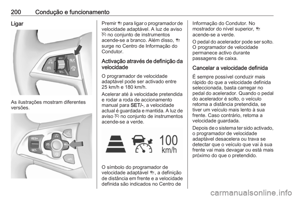OPEL ASTRA K 2017 Manual de Instruções (in Portugues) 200Condução e funcionamentoLigar
As ilustrações mostram diferentes
versões.
Premir C para ligar o programador de
velocidade adaptável. A luz de aviso
m no conjunto de instrumentos
acende-se a OPEL ASTRA K 2017 Manual de Instruções (in Portugues) 200Condução e funcionamentoLigar
As ilustrações mostram diferentes
versões.
Premir C para ligar o programador de
velocidade adaptável. A luz de aviso
m no conjunto de instrumentos
acende-se a
