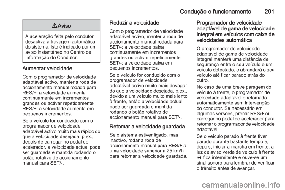 OPEL ASTRA K 2017 Manual de Instruções (in Portugues) Condução e funcionamento2019Aviso
A aceleração feita pelo condutor
desactiva a travagem automática
do sistema. Isto é indicado por um aviso instantâneo no Centro de
Informação do Condutor.
Au OPEL ASTRA K 2017 Manual de Instruções (in Portugues) Condução e funcionamento2019Aviso
A aceleração feita pelo condutor
desactiva a travagem automática
do sistema. Isto é indicado por um aviso instantâneo no Centro de
Informação do Condutor.
Au