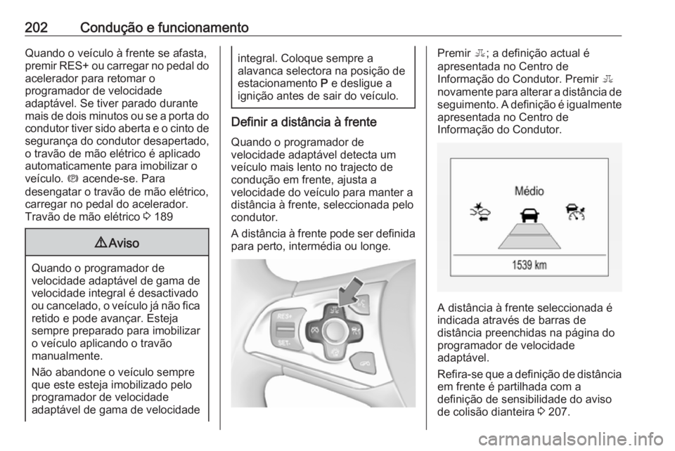 OPEL ASTRA K 2017 Manual de Instruções (in Portugues) 202Condução e funcionamentoQuando o veículo à frente se afasta,
premir RES+ ou carregar no pedal do
acelerador para retomar o
programador de velocidade
adaptável. Se tiver parado durante
mais de OPEL ASTRA K 2017 Manual de Instruções (in Portugues) 202Condução e funcionamentoQuando o veículo à frente se afasta,
premir RES+ ou carregar no pedal do
acelerador para retomar o
programador de velocidade
adaptável. Se tiver parado durante
mais de