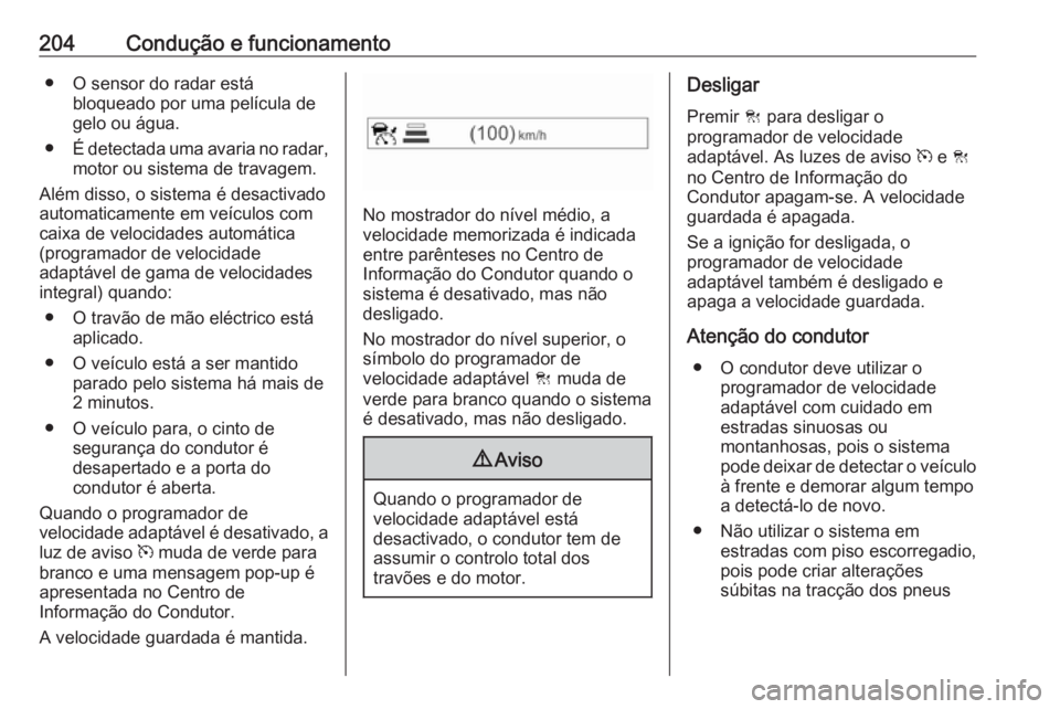 OPEL ASTRA K 2017 Manual de Instruções (in Portugues) 204Condução e funcionamento● O sensor do radar estábloqueado por uma película de
gelo ou água.
● É detectada uma avaria no radar,
motor ou sistema de travagem.
Além disso, o sistema é desa OPEL ASTRA K 2017 Manual de Instruções (in Portugues) 204Condução e funcionamento● O sensor do radar estábloqueado por uma película de
gelo ou água.
● É detectada uma avaria no radar,
motor ou sistema de travagem.
Além disso, o sistema é desa
