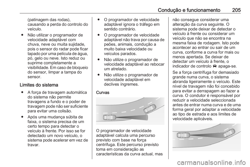 OPEL ASTRA K 2017 Manual de Instruções (in Portugues) Condução e funcionamento205(patinagem das rodas),
causando a perda do controlo do veículo.
● Não utilizar o programador de velocidade adaptável com
chuva, neve ou muita sujidade,
pois o sensor OPEL ASTRA K 2017 Manual de Instruções (in Portugues) Condução e funcionamento205(patinagem das rodas),
causando a perda do controlo do veículo.
● Não utilizar o programador de velocidade adaptável com
chuva, neve ou muita sujidade,
pois o sensor