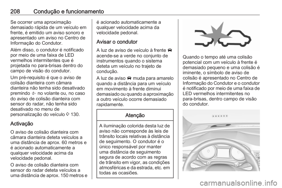 OPEL ASTRA K 2017 Manual de Instruções (in Portugues) 208Condução e funcionamentoSe ocorrer uma aproximação
demasiado rápida de um veículo em
frente, é emitido um aviso sonoro e
apresentado um aviso no Centro de
Informação do Condutor.
Além dis OPEL ASTRA K 2017 Manual de Instruções (in Portugues) 208Condução e funcionamentoSe ocorrer uma aproximação
demasiado rápida de um veículo em
frente, é emitido um aviso sonoro e
apresentado um aviso no Centro de
Informação do Condutor.
Além dis