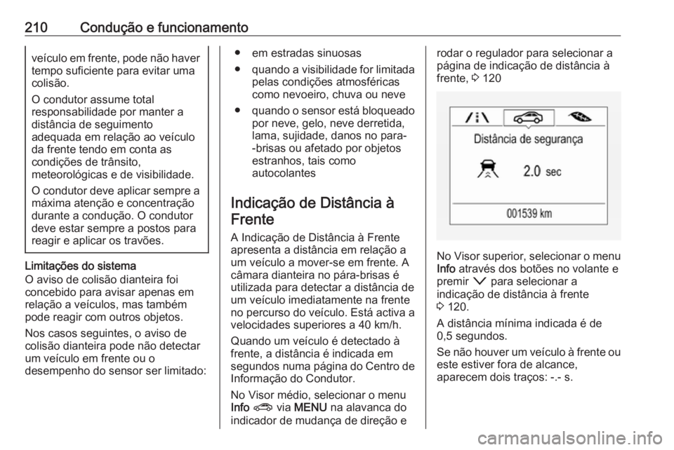 OPEL ASTRA K 2017 Manual de Instruções (in Portugues) 210Condução e funcionamentoveículo em frente, pode não haver
tempo suficiente para evitar uma
colisão.
O condutor assume total
responsabilidade por manter a
distância de seguimento
adequada em r OPEL ASTRA K 2017 Manual de Instruções (in Portugues) 210Condução e funcionamentoveículo em frente, pode não haver
tempo suficiente para evitar uma
colisão.
O condutor assume total
responsabilidade por manter a
distância de seguimento
adequada em r