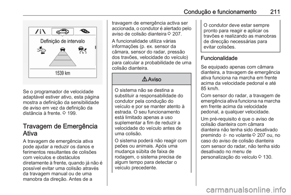OPEL ASTRA K 2017 Manual de Instruções (in Portugues) Condução e funcionamento211
Se o programador de velocidade
adaptável estiver ativo, esta página
mostra a definição da sensibilidade
de aviso em vez da definição da
distância à frente. 3 199 OPEL ASTRA K 2017 Manual de Instruções (in Portugues) Condução e funcionamento211
Se o programador de velocidade
adaptável estiver ativo, esta página
mostra a definição da sensibilidade
de aviso em vez da definição da
distância à frente. 3 199