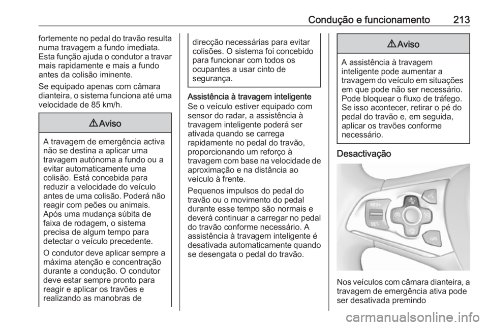OPEL ASTRA K 2017 Manual de Instruções (in Portugues) Condução e funcionamento213fortemente no pedal do travão resulta
numa travagem a fundo imediata.
Esta função ajuda o condutor a travar mais rapidamente e mais a fundo
antes da colisão iminente.
OPEL ASTRA K 2017 Manual de Instruções (in Portugues) Condução e funcionamento213fortemente no pedal do travão resulta
numa travagem a fundo imediata.
Esta função ajuda o condutor a travar mais rapidamente e mais a fundo
antes da colisão iminente.