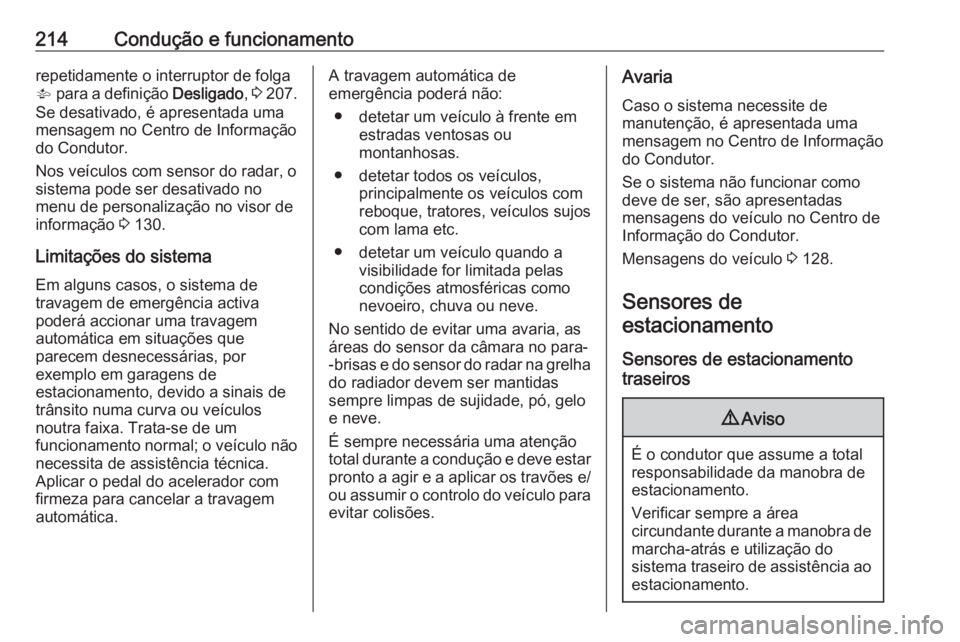 OPEL ASTRA K 2017 Manual de Instruções (in Portugues) 214Condução e funcionamentorepetidamente o interruptor de folga
V para a definição Desligado, 3 207.
Se desativado, é apresentada uma
mensagem no Centro de Informação
do Condutor.
Nos veícu OPEL ASTRA K 2017 Manual de Instruções (in Portugues) 214Condução e funcionamentorepetidamente o interruptor de folga
V para a definição Desligado, 3 207.
Se desativado, é apresentada uma
mensagem no Centro de Informação
do Condutor.
Nos veícu