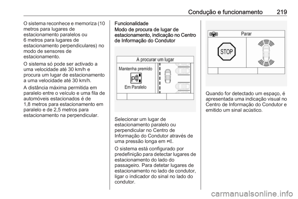 OPEL ASTRA K 2017 Manual de Instruções (in Portugues) Condução e funcionamento219O sistema reconhece e memoriza (10
metros para lugares de
estacionamento paralelos ou
6 metros para lugares de
estacionamento perpendiculares) no
modo de sensores de
estac OPEL ASTRA K 2017 Manual de Instruções (in Portugues) Condução e funcionamento219O sistema reconhece e memoriza (10
metros para lugares de
estacionamento paralelos ou
6 metros para lugares de
estacionamento perpendiculares) no
modo de sensores de
estac