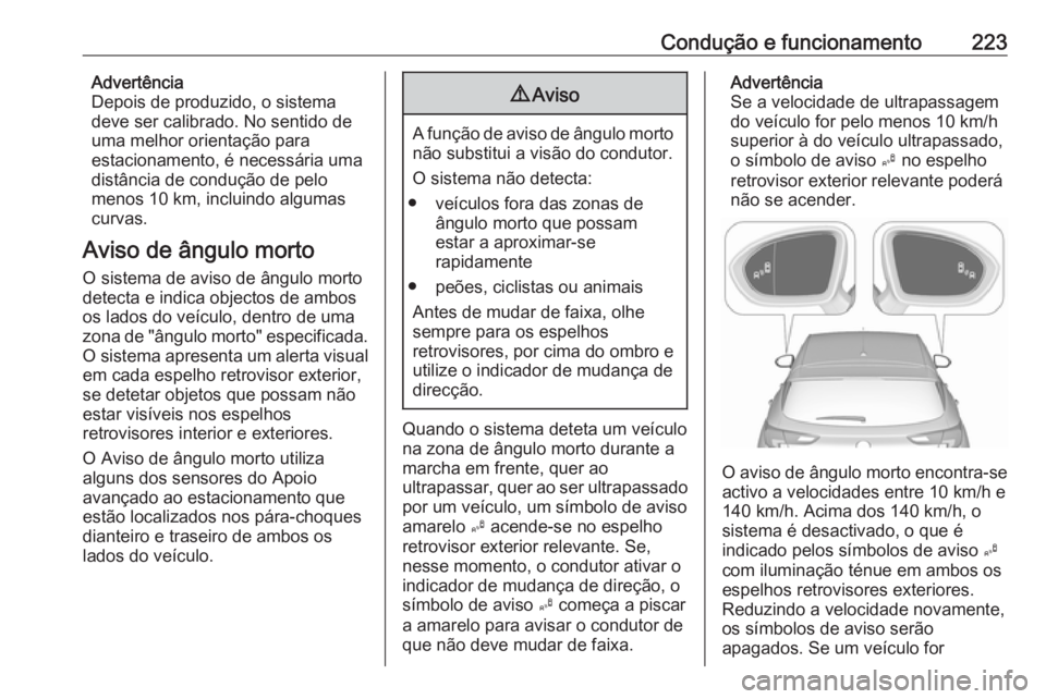OPEL ASTRA K 2017 Manual de Instruções (in Portugues) Condução e funcionamento223Advertência
Depois de produzido, o sistema
deve ser calibrado. No sentido de
uma melhor orientação para
estacionamento, é necessária uma
distância de condução de p OPEL ASTRA K 2017 Manual de Instruções (in Portugues) Condução e funcionamento223Advertência
Depois de produzido, o sistema
deve ser calibrado. No sentido de
uma melhor orientação para
estacionamento, é necessária uma
distância de condução de p