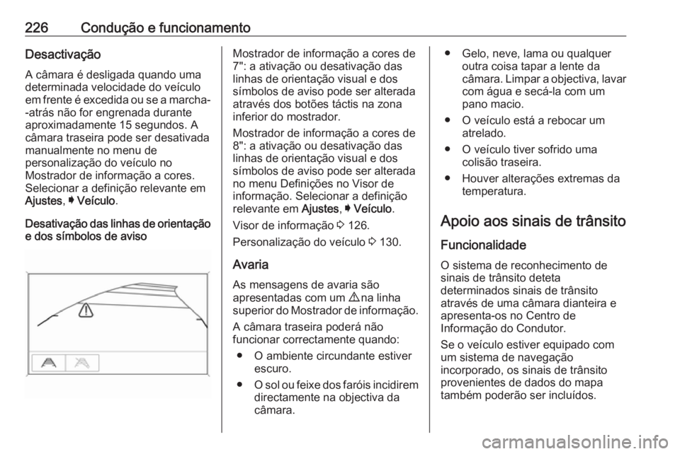 OPEL ASTRA K 2017  Manual de Instruções (in Portugues) 226Condução e funcionamentoDesactivação
A câmara é desligada quando uma determinada velocidade do veículo
em frente é excedida ou se a marcha- -atrás não for engrenada durante
aproximadament