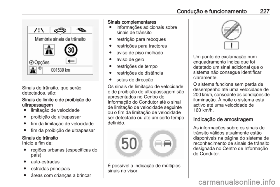 OPEL ASTRA K 2017 Manual de Instruções (in Portugues) Condução e funcionamento227
Sinais de trânsito, que serão
detectados, são:
Sinais de limite e de proibição de
ultrapassagem ● limitação de velocidade
● proibição de ultrapassar
● fim OPEL ASTRA K 2017 Manual de Instruções (in Portugues) Condução e funcionamento227
Sinais de trânsito, que serão
detectados, são:
Sinais de limite e de proibição de
ultrapassagem ● limitação de velocidade
● proibição de ultrapassar
● fim