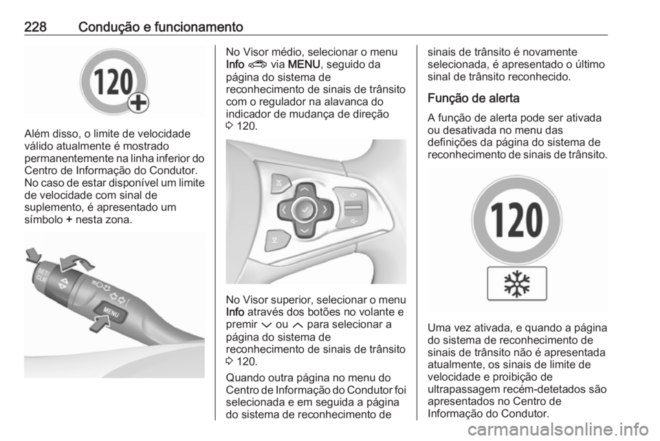 OPEL ASTRA K 2017 Manual de Instruções (in Portugues) 228Condução e funcionamento
Além disso, o limite de velocidade
válido atualmente é mostrado
permanentemente na linha inferior do Centro de Informação do Condutor.No caso de estar disponível um OPEL ASTRA K 2017 Manual de Instruções (in Portugues) 228Condução e funcionamento
Além disso, o limite de velocidade
válido atualmente é mostrado
permanentemente na linha inferior do Centro de Informação do Condutor.No caso de estar disponível um