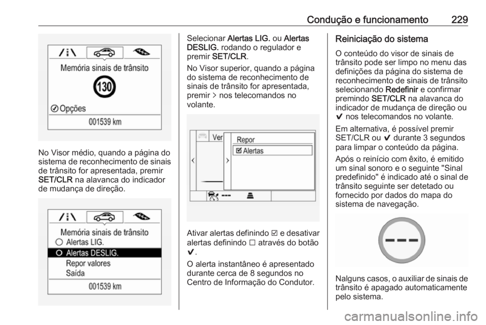 OPEL ASTRA K 2017  Manual de Instruções (in Portugues) Condução e funcionamento229
No Visor médio, quando a página do
sistema de reconhecimento de sinais
de trânsito for apresentada, premir
SET/CLR  na alavanca do indicador
de mudança de direção.
