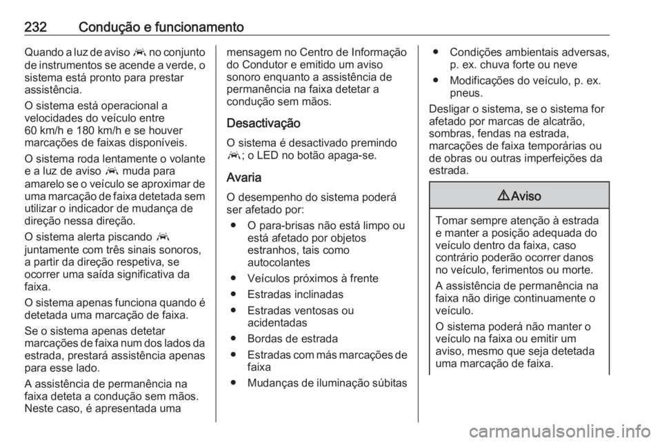 OPEL ASTRA K 2017 Manual de Instruções (in Portugues) 232Condução e funcionamentoQuando a luz de aviso a no conjunto
de instrumentos se acende a verde, o sistema está pronto para prestar
assistência.
O sistema está operacional a
velocidades do veíc OPEL ASTRA K 2017 Manual de Instruções (in Portugues) 232Condução e funcionamentoQuando a luz de aviso a no conjunto
de instrumentos se acende a verde, o sistema está pronto para prestar
assistência.
O sistema está operacional a
velocidades do veíc