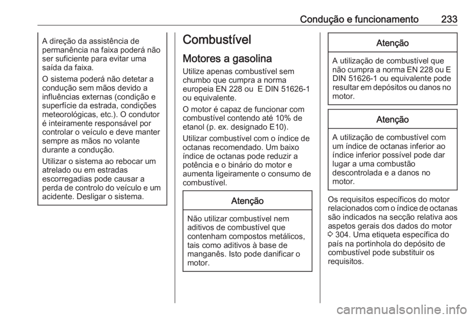 OPEL ASTRA K 2017 Manual de Instruções (in Portugues) Condução e funcionamento233A direção da assistência de
permanência na faixa poderá não
ser suficiente para evitar uma
saída da faixa.
O sistema poderá não detetar a condução sem mãos dev OPEL ASTRA K 2017 Manual de Instruções (in Portugues) Condução e funcionamento233A direção da assistência de
permanência na faixa poderá não
ser suficiente para evitar uma
saída da faixa.
O sistema poderá não detetar a condução sem mãos dev