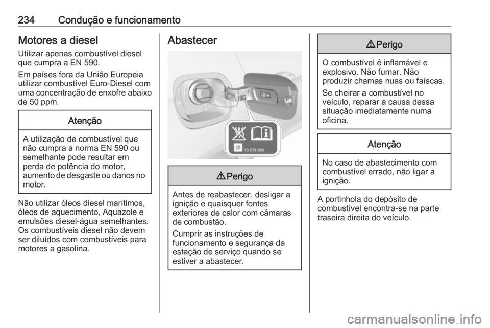OPEL ASTRA K 2017 Manual de Instruções (in Portugues) 234Condução e funcionamentoMotores a dieselUtilizar apenas combustível diesel
que cumpra a EN 590.
Em países fora da União Europeia
utilizar combustível Euro-Diesel com
uma concentração de enx OPEL ASTRA K 2017 Manual de Instruções (in Portugues) 234Condução e funcionamentoMotores a dieselUtilizar apenas combustível diesel
que cumpra a EN 590.
Em países fora da União Europeia
utilizar combustível Euro-Diesel com
uma concentração de enx