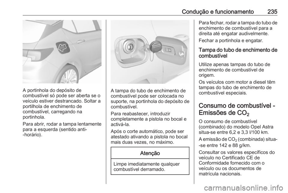 OPEL ASTRA K 2017 Manual de Instruções (in Portugues) Condução e funcionamento235
A portinhola do depósito de
combustível só pode ser aberta se o
veículo estiver destrancado. Soltar a
portilhola de enchimento de
combustível, carregando na
portinho OPEL ASTRA K 2017 Manual de Instruções (in Portugues) Condução e funcionamento235
A portinhola do depósito de
combustível só pode ser aberta se o
veículo estiver destrancado. Soltar a
portilhola de enchimento de
combustível, carregando na
portinho