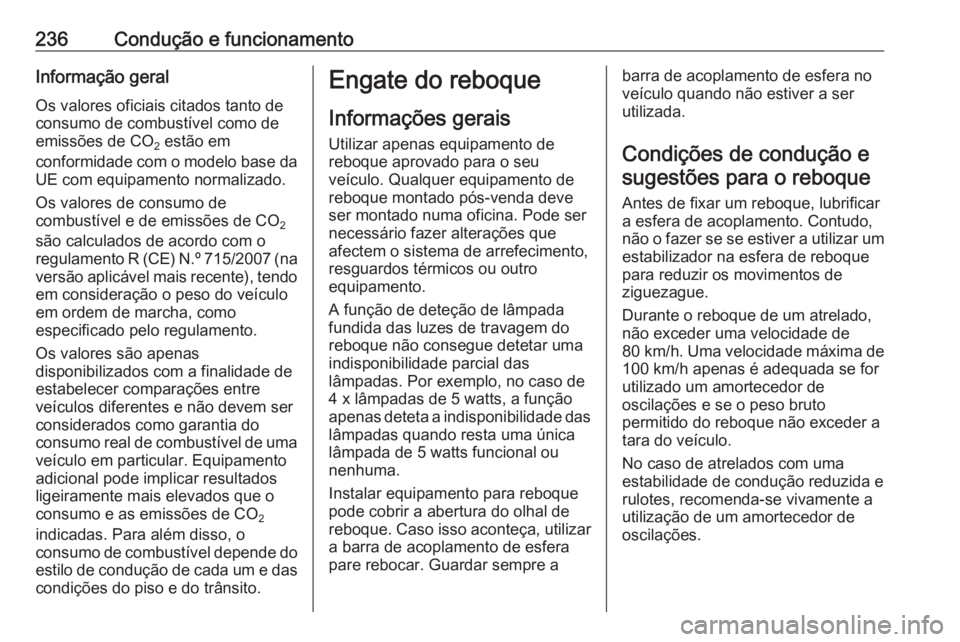 OPEL ASTRA K 2017 Manual de Instruções (in Portugues) 236Condução e funcionamentoInformação geral
Os valores oficiais citados tanto de
consumo de combustível como de
emissões de CO 2 estão em
conformidade com o modelo base da
UE com equipamento no OPEL ASTRA K 2017 Manual de Instruções (in Portugues) 236Condução e funcionamentoInformação geral
Os valores oficiais citados tanto de
consumo de combustível como de
emissões de CO 2 estão em
conformidade com o modelo base da
UE com equipamento no