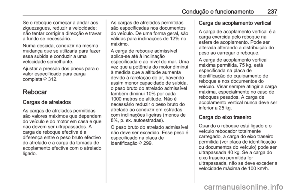 OPEL ASTRA K 2017 Manual de Instruções (in Portugues) Condução e funcionamento237Se o reboque começar a andar aos
ziguezagues, reduzir a velocidade;
não tentar corrigir a direcção e travar
a fundo se necessário.
Numa descida, conduzir na mesma
mud OPEL ASTRA K 2017 Manual de Instruções (in Portugues) Condução e funcionamento237Se o reboque começar a andar aos
ziguezagues, reduzir a velocidade;
não tentar corrigir a direcção e travar
a fundo se necessário.
Numa descida, conduzir na mesma
mud