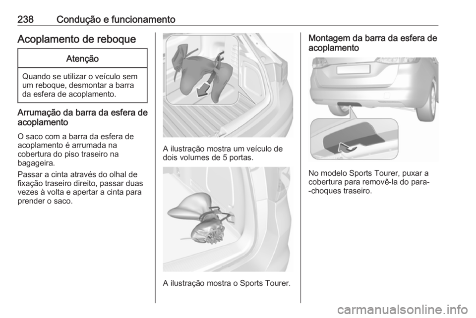 OPEL ASTRA K 2017 Manual de Instruções (in Portugues) 238Condução e funcionamentoAcoplamento de reboqueAtenção
Quando se utilizar o veículo sem
um reboque, desmontar a barra
da esfera de acoplamento.
Arrumação da barra da esfera de
acoplamento
O s OPEL ASTRA K 2017 Manual de Instruções (in Portugues) 238Condução e funcionamentoAcoplamento de reboqueAtenção
Quando se utilizar o veículo sem
um reboque, desmontar a barra
da esfera de acoplamento.
Arrumação da barra da esfera de
acoplamento
O s