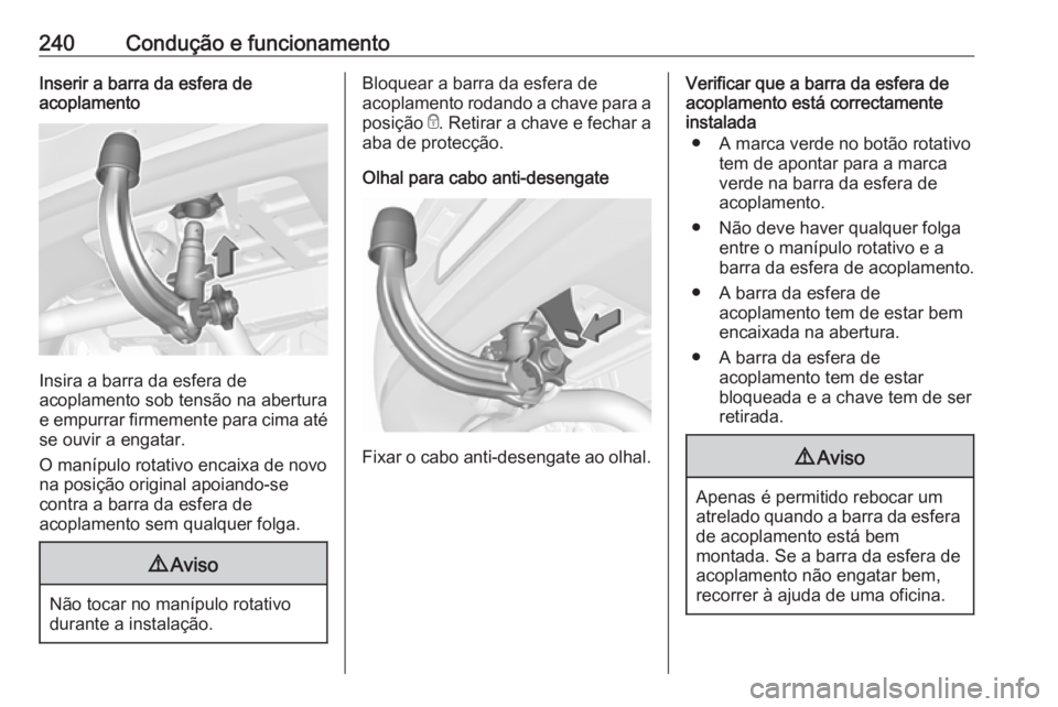 OPEL ASTRA K 2017 Manual de Instruções (in Portugues) 240Condução e funcionamentoInserir a barra da esfera de
acoplamento
Insira a barra da esfera de
acoplamento sob tensão na abertura
e empurrar firmemente para cima até
se ouvir a engatar.
O manípu OPEL ASTRA K 2017 Manual de Instruções (in Portugues) 240Condução e funcionamentoInserir a barra da esfera de
acoplamento
Insira a barra da esfera de
acoplamento sob tensão na abertura
e empurrar firmemente para cima até
se ouvir a engatar.
O manípu