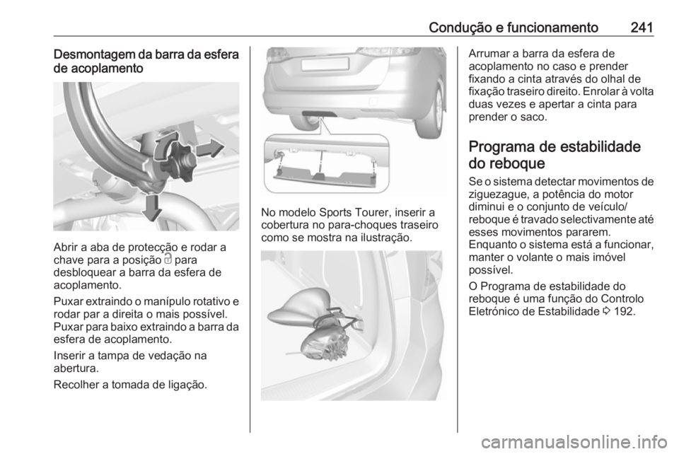 OPEL ASTRA K 2017 Manual de Instruções (in Portugues) Condução e funcionamento241Desmontagem da barra da esferade acoplamento
Abrir a aba de protecção e rodar a
chave para a posição c para
desbloquear a barra da esfera de acoplamento.
Puxar extrai OPEL ASTRA K 2017 Manual de Instruções (in Portugues) Condução e funcionamento241Desmontagem da barra da esferade acoplamento
Abrir a aba de protecção e rodar a
chave para a posição c para
desbloquear a barra da esfera de acoplamento.
Puxar extrai