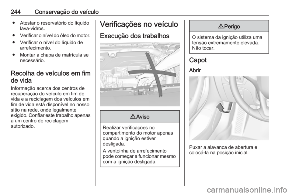OPEL ASTRA K 2017 Manual de Instruções (in Portugues) 244Conservação do veículo● Atestar o reservatório do líquidolava-vidros.
● Verificar o nível do óleo do motor.
● Verificar o nível do líquido de arrefecimento.
● Montar a chapa de mat OPEL ASTRA K 2017 Manual de Instruções (in Portugues) 244Conservação do veículo● Atestar o reservatório do líquidolava-vidros.
● Verificar o nível do óleo do motor.
● Verificar o nível do líquido de arrefecimento.
● Montar a chapa de mat