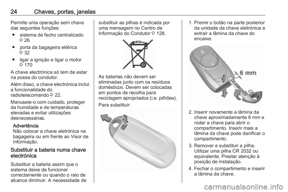 OPEL ASTRA K 2017 Manual de Instruções (in Portugues) 24Chaves, portas, janelasPermite uma operação sem chave
das seguintes funções:
● sistema de fecho centralizado 3 26
● porta da bagageira elétrica 3 32
● ligar a ignição e ligar o motor 3 OPEL ASTRA K 2017 Manual de Instruções (in Portugues) 24Chaves, portas, janelasPermite uma operação sem chave
das seguintes funções:
● sistema de fecho centralizado 3 26
● porta da bagageira elétrica 3 32
● ligar a ignição e ligar o motor 3
